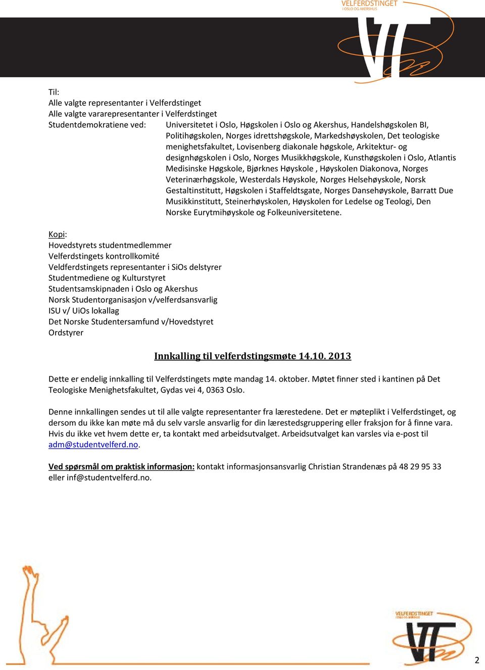 Kunsthøgskolen i Oslo, Atlantis Medisinske Høgskole, Bjørknes Høyskole, Høyskolen Diakonova, Norges Veterinærhøgskole, Westerdals Høyskole, Norges Helsehøyskole, Norsk Gestaltinstitutt, Høgskolen i