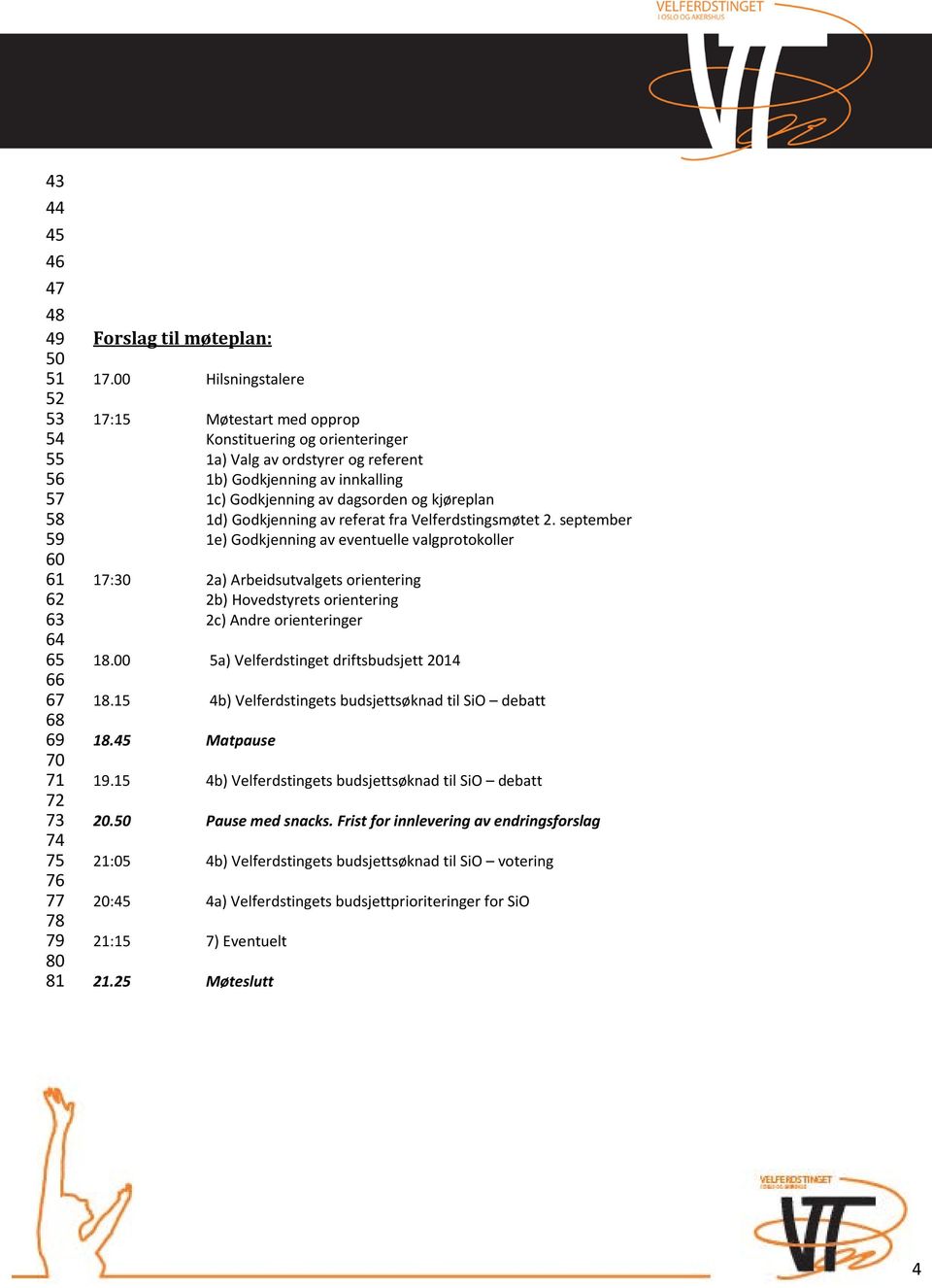 av referat fra Velferdstingsmøtet 2. september 1e) Godkjenning av eventuelle valgprotokoller 17:30 2a) Arbeidsutvalgets orientering 2b) Hovedstyrets orientering 2c) Andre orienteringer 18.