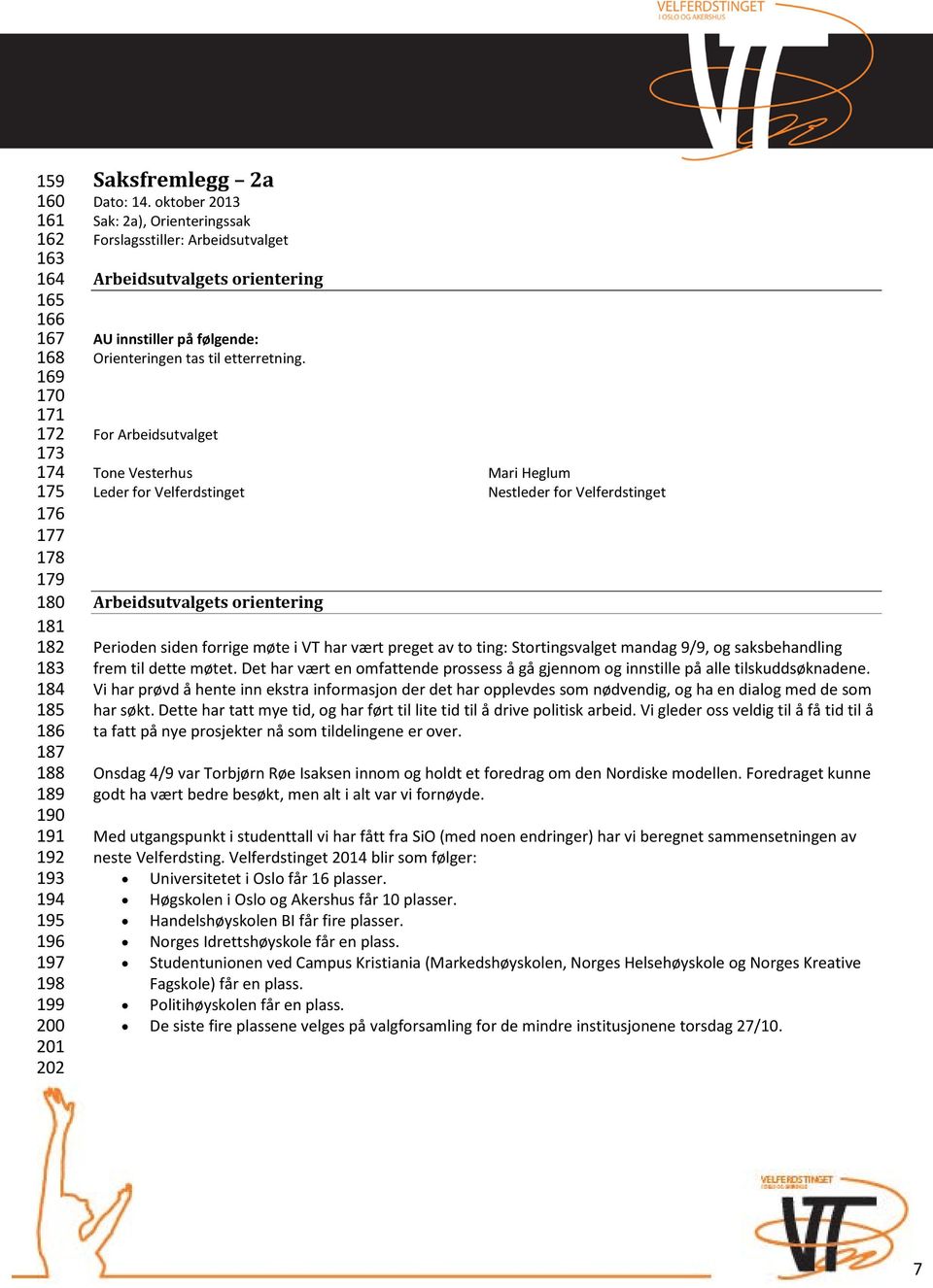 For Arbeidsutvalget Tone Vesterhus Mari Heglum Leder for Velferdstinget Nestleder for Velferdstinget Arbeidsutvalgets orientering Perioden siden forrige møte i VT har vært preget av to ting: