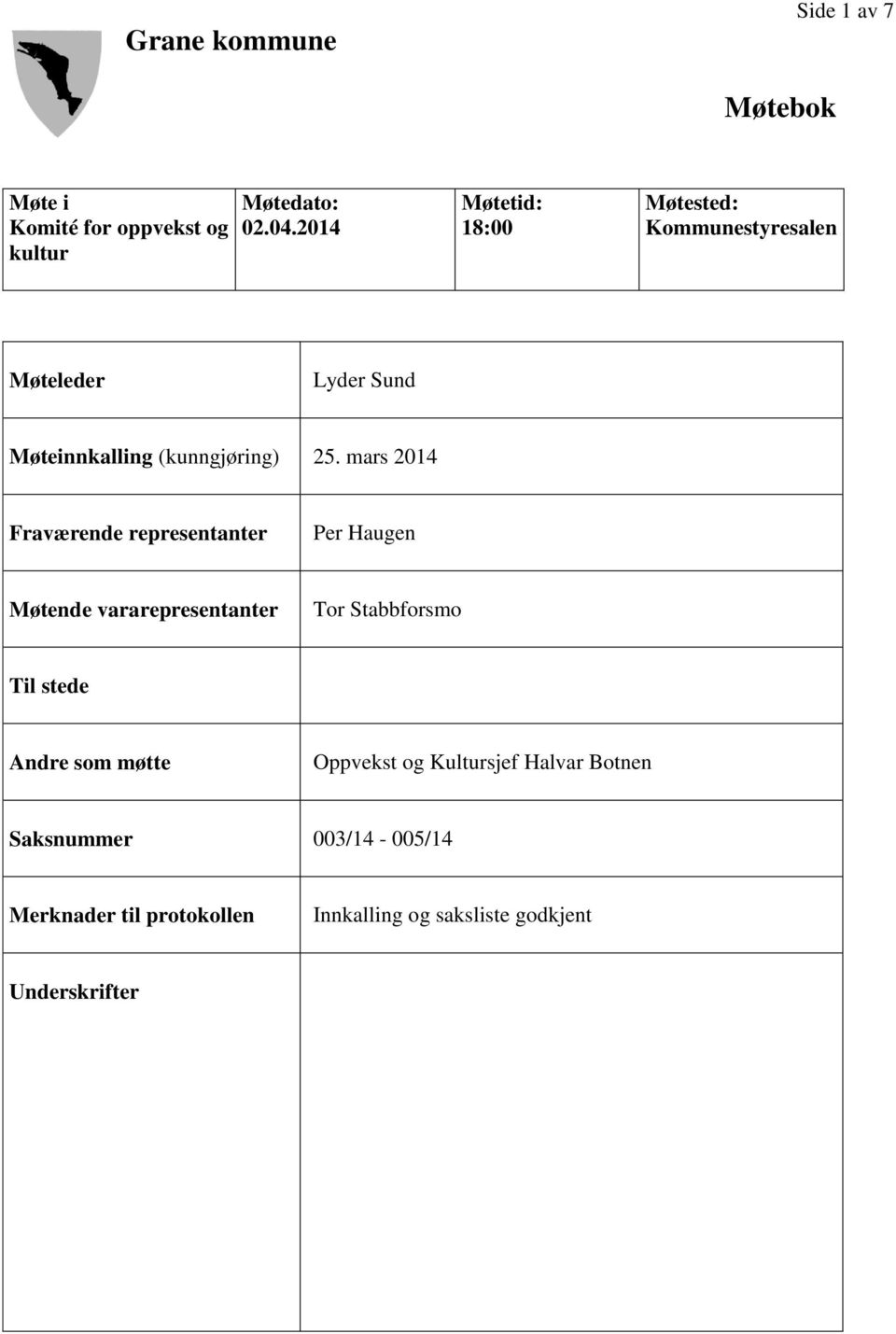 mars 2014 Fraværende representanter Per Haugen Møtende vararepresentanter Tor Stabbforsmo Til stede Andre