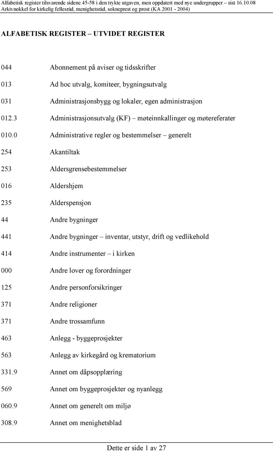 0 Administrative regler og bestemmelser generelt 254 Akantiltak 253 Aldersgrensebestemmelser 016 Aldershjem 235 Alderspensjon 44 Andre bygninger 441 Andre bygninger inventar, utstyr, drift og