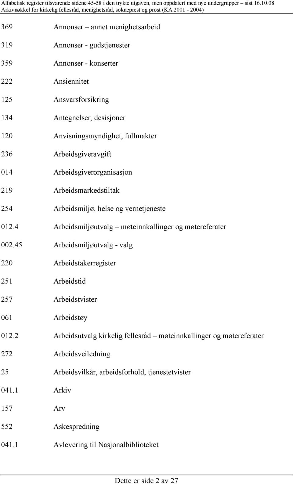 4 Arbeidsmiljøutvalg møteinnkallinger og møtereferater 002.45 Arbeidsmiljøutvalg - valg 220 Arbeidstakerregister 251 Arbeidstid 257 Arbeidstvister 061 Arbeidstøy 012.