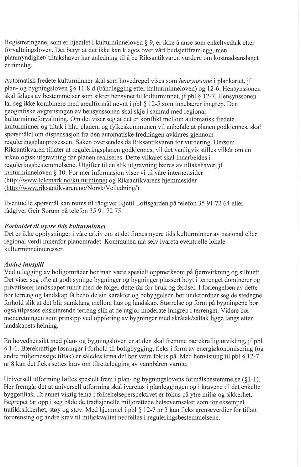 Automatisk fredete kulturminner skal som hovedregel vises som hensynssone i plankartet, jf plan- og bygningsloven $ $ 1 1-8 d (båndlegging etter kulturminneloven) og 12-6.