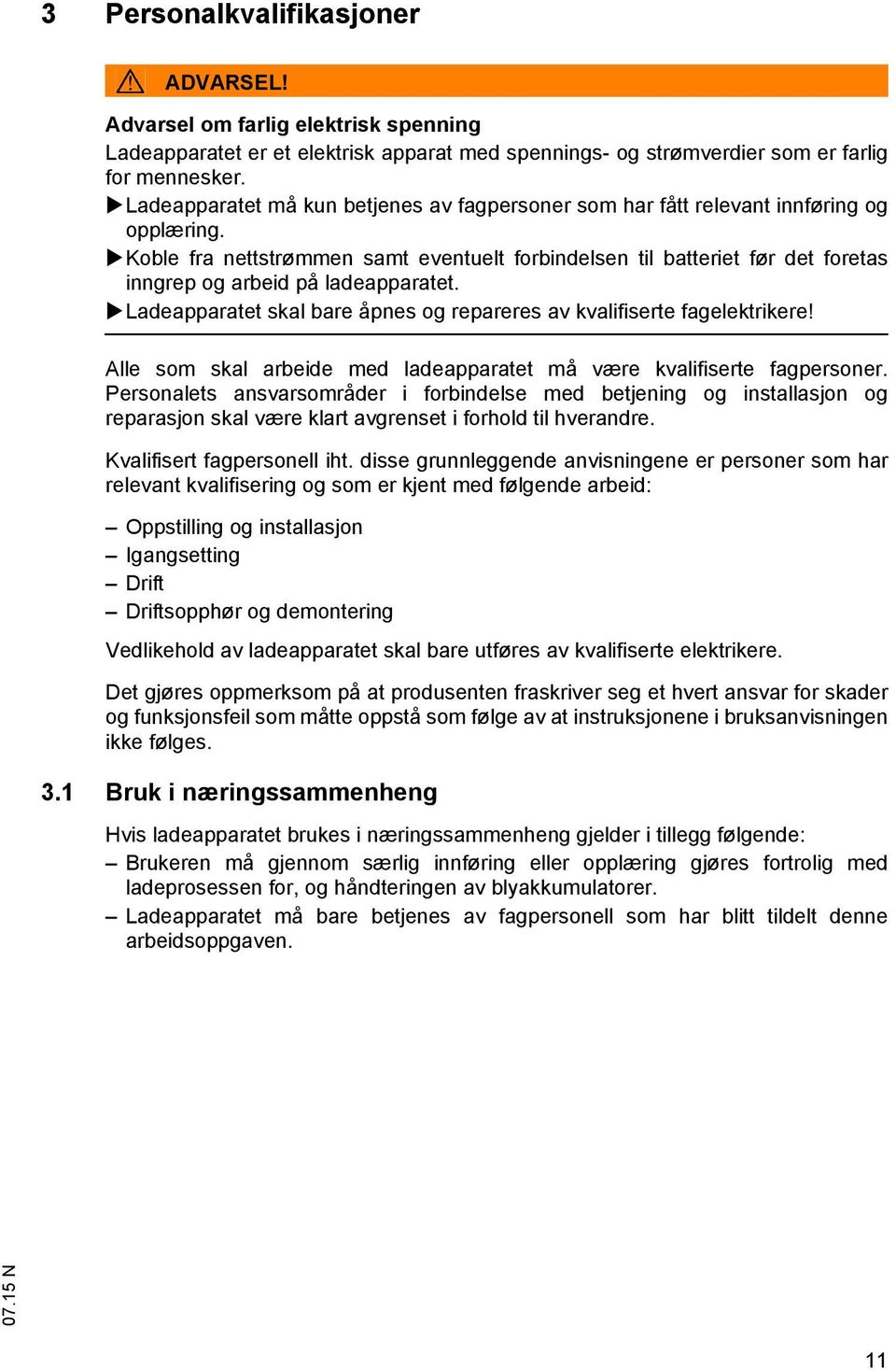 Koble fra nettstrømmen samt eventuelt forbindelsen til batteriet før det foretas inngrep og arbeid på ladeapparatet. Ladeapparatet skal bare åpnes og repareres av kvalifiserte fagelektrikere!