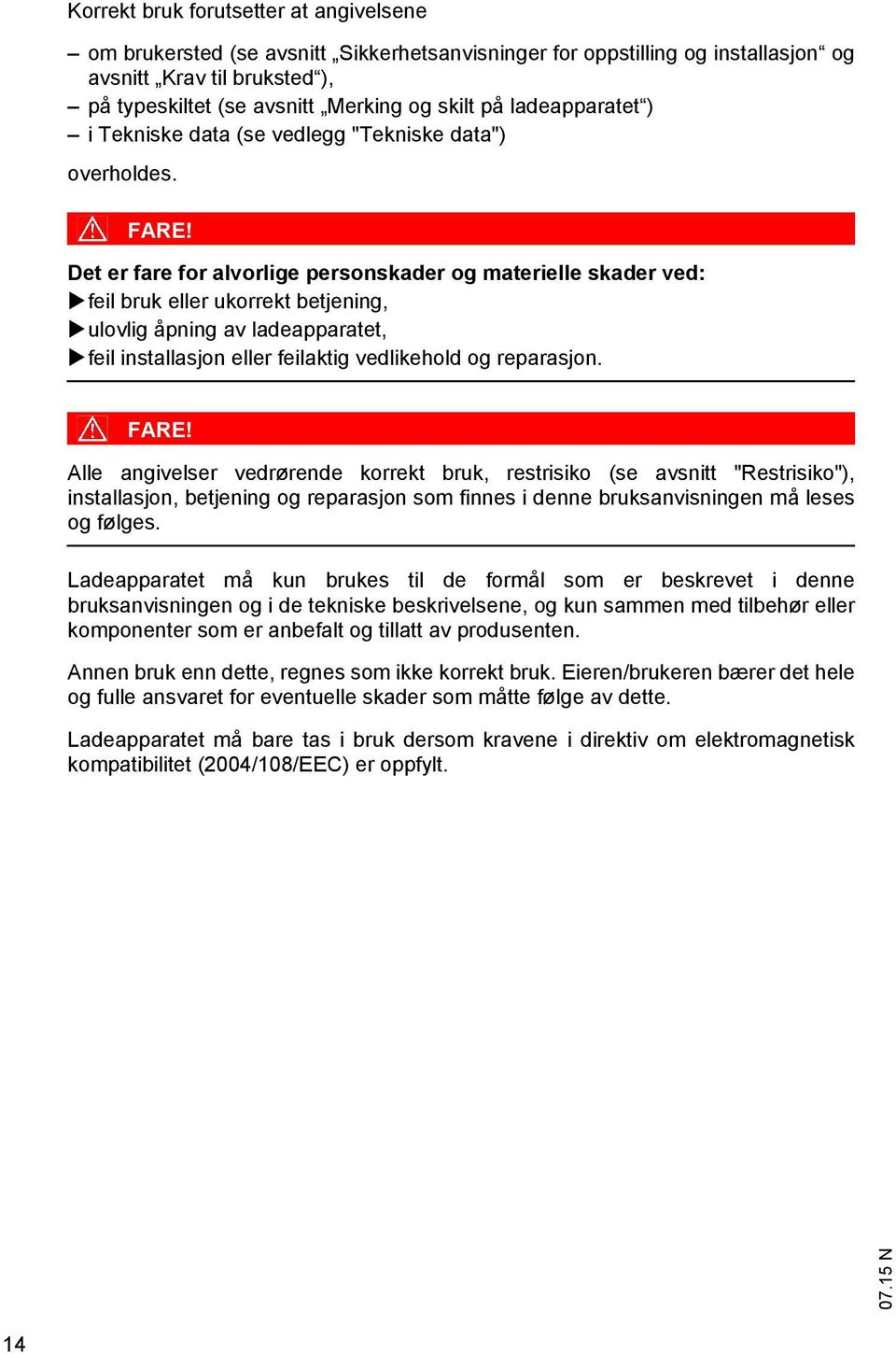 Det er fare for alvorlige personskader og materielle skader ved: feil bruk eller ukorrekt betjening, ulovlig åpning av ladeapparatet, feil installasjon eller feilaktig vedlikehold og reparasjon. FARE!