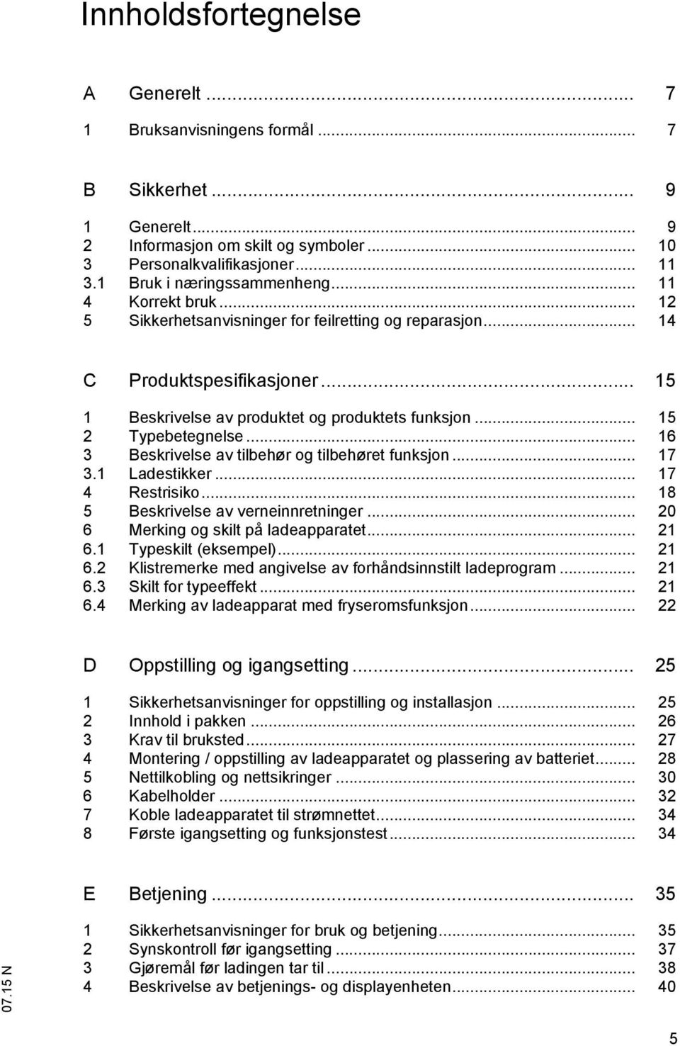 .. 15 2 Typebetegnelse... 16 3 Beskrivelse av tilbehør og tilbehøret funksjon... 17 3.1 Ladestikker... 17 4 Restrisiko... 18 5 Beskrivelse av verneinnretninger... 20 6 Merking og skilt på ladeapparatet.