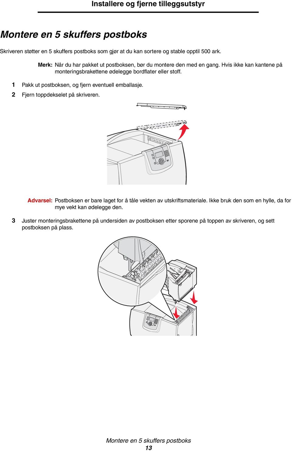 1 Pakk ut postboksen, og fjern eventuell emballasje. 2 Fjern toppdekselet på skriveren. Advarsel: Postboksen er bare laget for å tåle vekten av utskriftsmateriale.