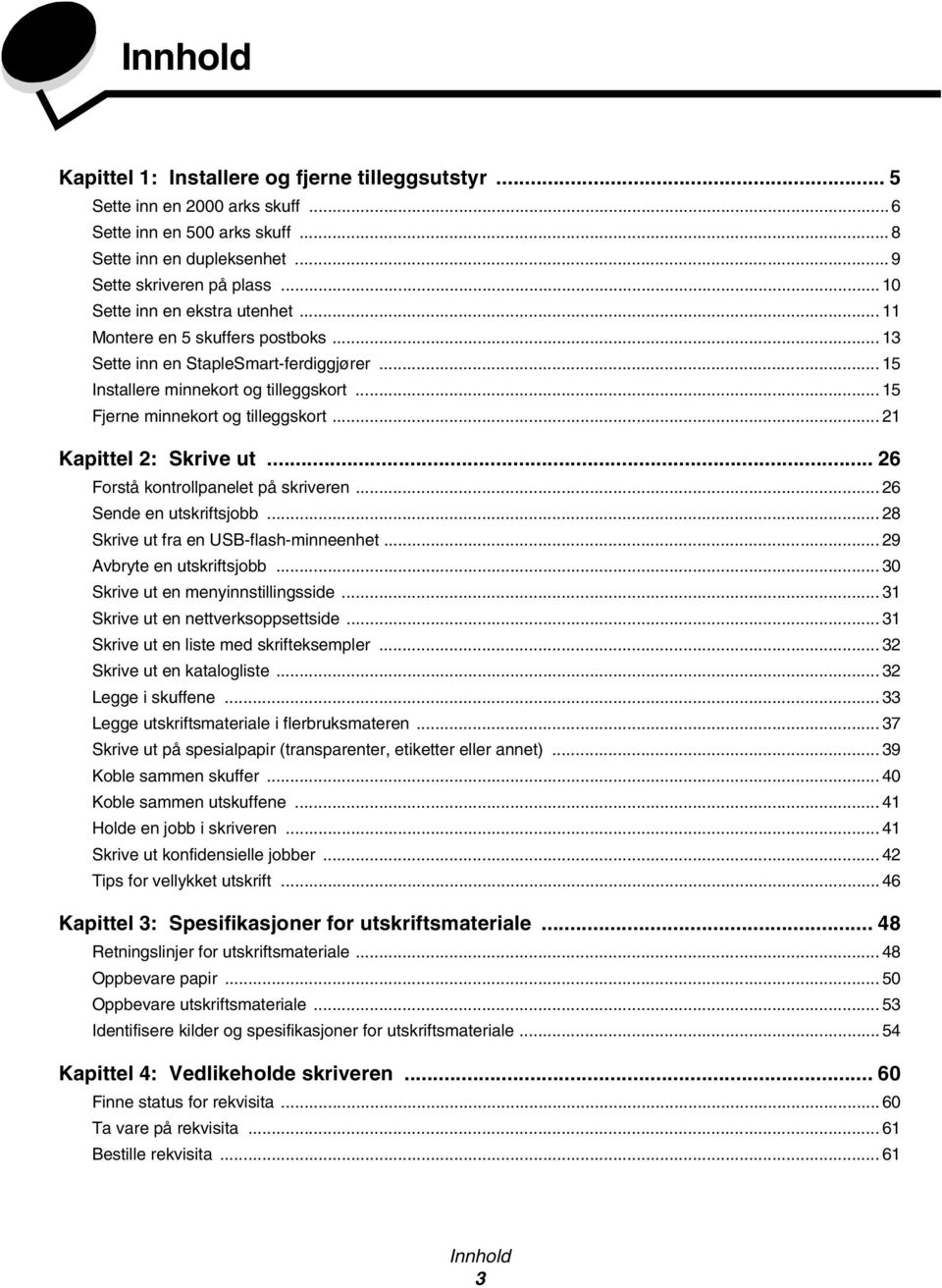 .. 21 Kapittel 2: Skrive ut... 26 Forstå kontrollpanelet på skriveren... 26 Sende en utskriftsjobb... 28 Skrive ut fra en USB-flash-minneenhet... 29 Avbryte en utskriftsjobb.