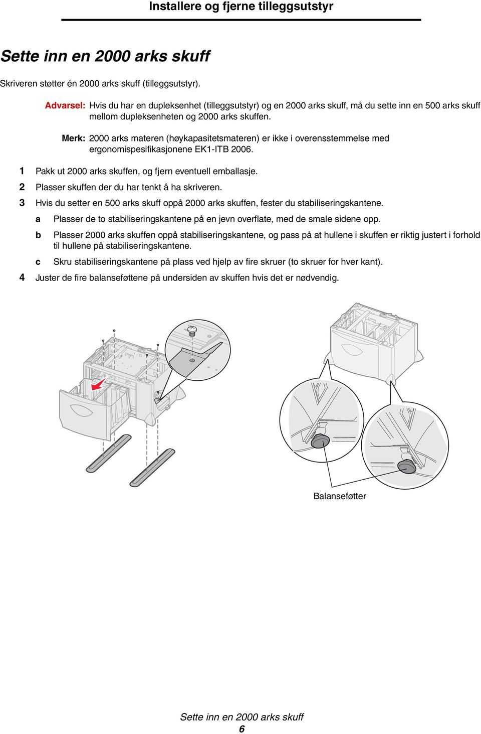 Merk: 2000 arks materen (høykapasitetsmateren) er ikke i overensstemmelse med ergonomispesifikasjonene EK1-ITB 2006. 1 Pakk ut 2000 arks skuffen, og fjern eventuell emballasje.