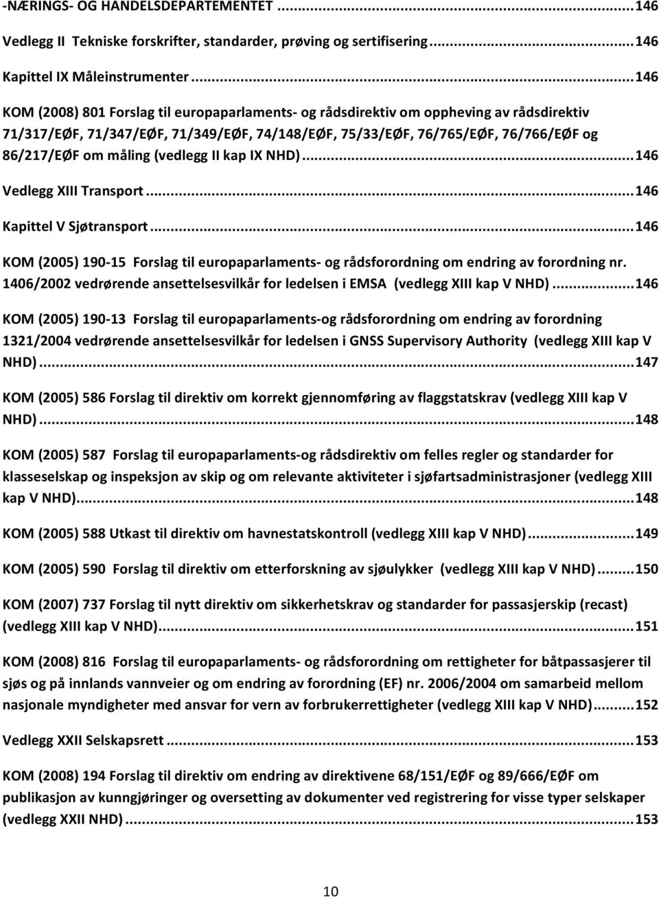 måling (vedlegg II kap IX NHD)... 146 Vedlegg XIII Transport... 146 Kapittel V Sjøtransport... 146 KOM (2005) 190 15 Forslag til europaparlaments og rådsforordning om endring av forordning nr.