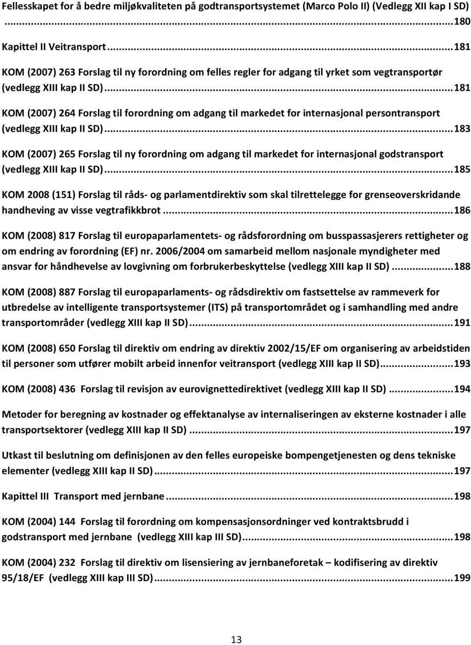 .. 181 KOM (2007) 264 Forslag til forordning om adgang til markedet for internasjonal persontransport (vedlegg XIII kap II SD).