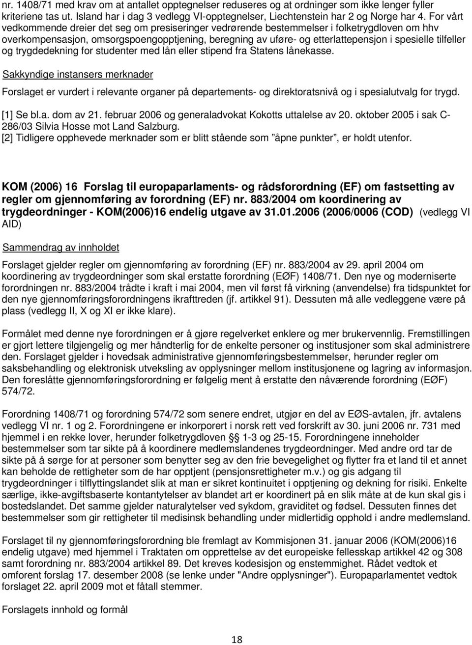 tilfeller og trygdedekning for studenter med lån eller stipend fra Statens lånekasse.