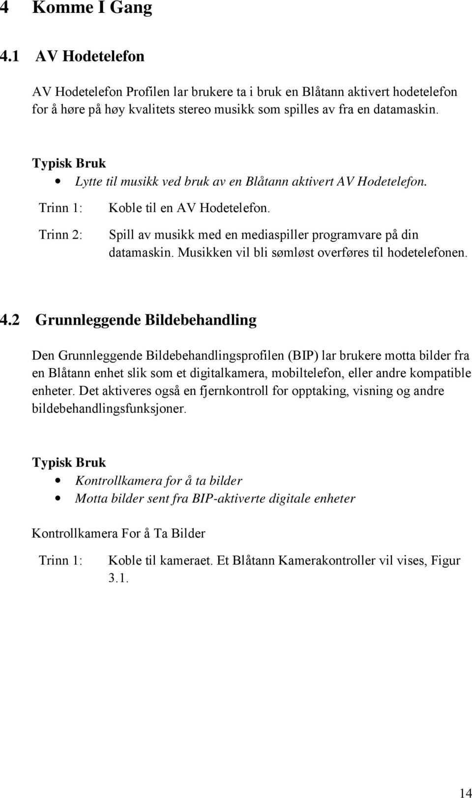 Musikken vil bli sømløst overføres til hodetelefonen. 4.