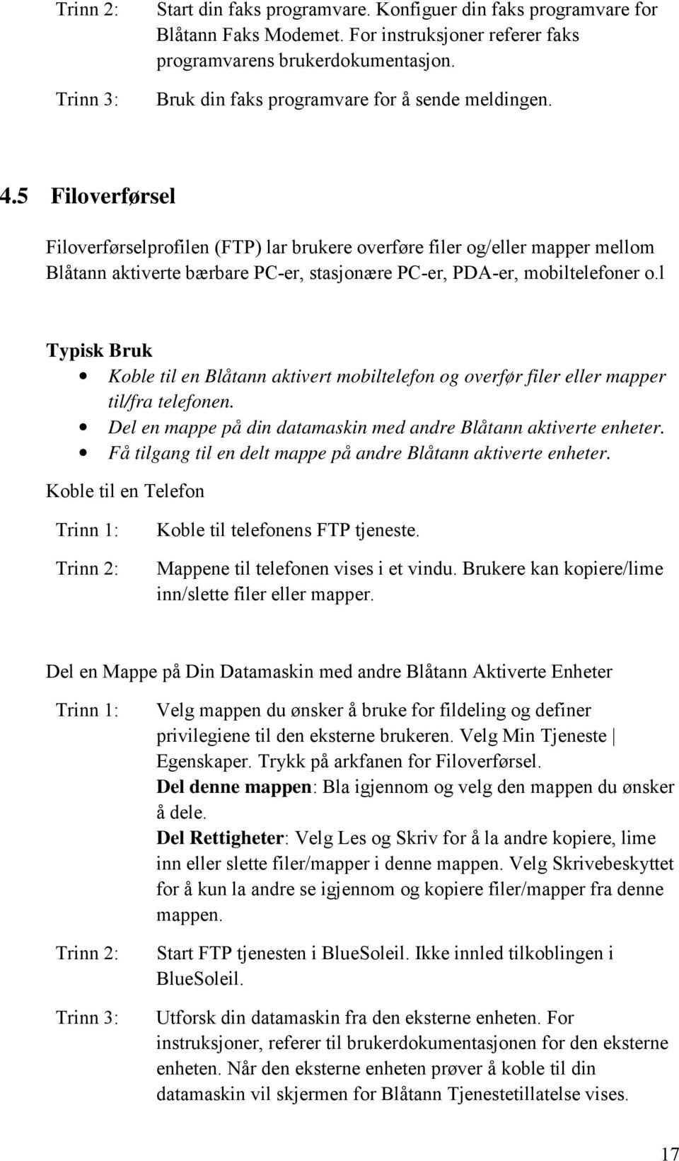 5 Filoverførsel Filoverførselprofilen (FTP) lar brukere overføre filer og/eller mapper mellom Blåtann aktiverte bærbare PC-er, stasjonære PC-er, PDA-er, mobiltelefoner o.