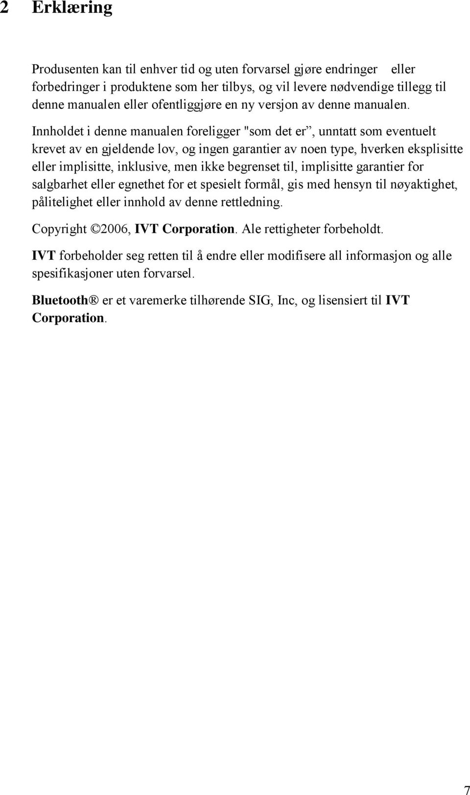 Innholdet i denne manualen foreligger "som det er, unntatt som eventuelt krevet av en gjeldende lov, og ingen garantier av noen type, hverken eksplisitte eller implisitte, inklusive, men ikke