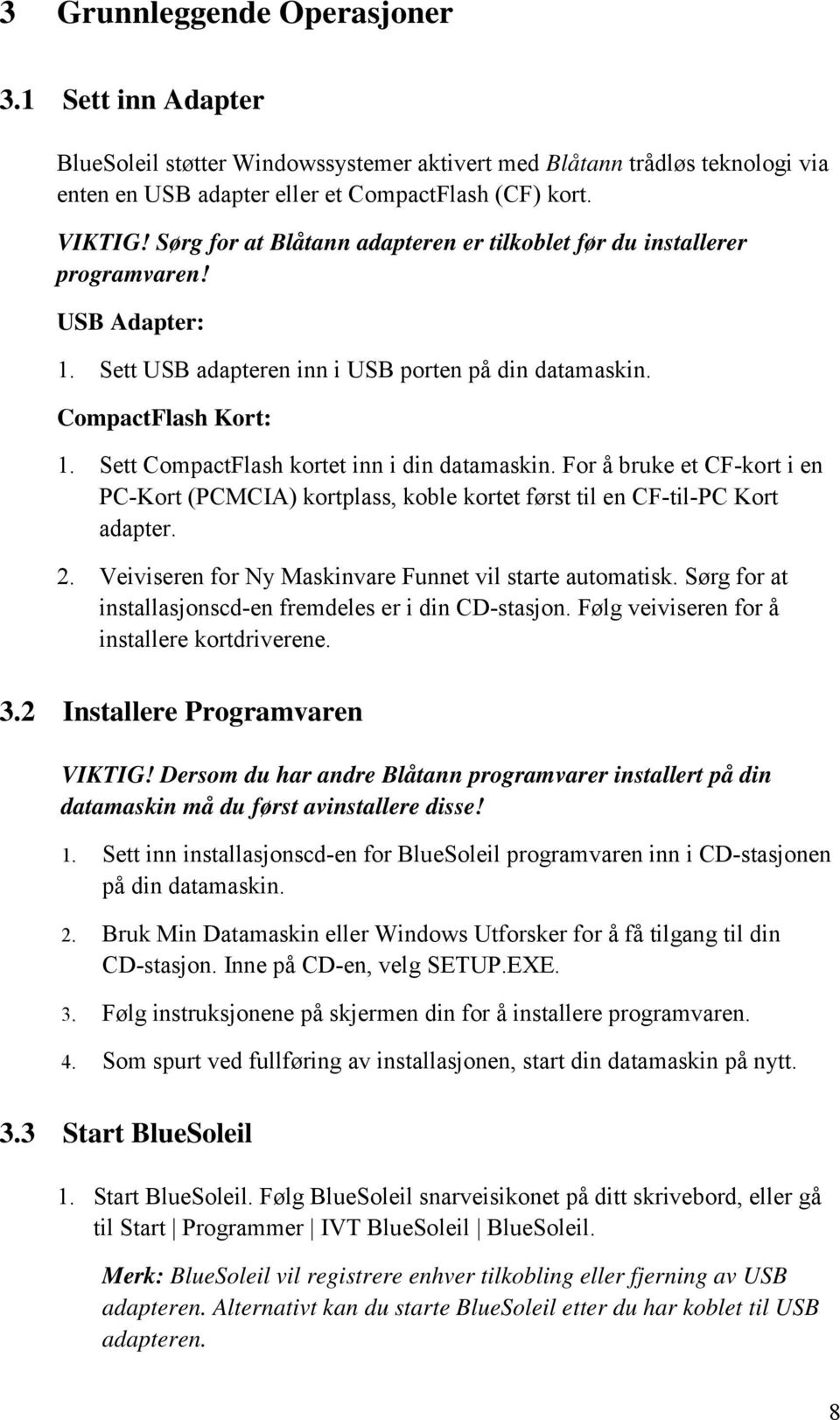 Sett CompactFlash kortet inn i din datamaskin. For å bruke et CF-kort i en PC-Kort (PCMCIA) kortplass, koble kortet først til en CF-til-PC Kort adapter. 2.