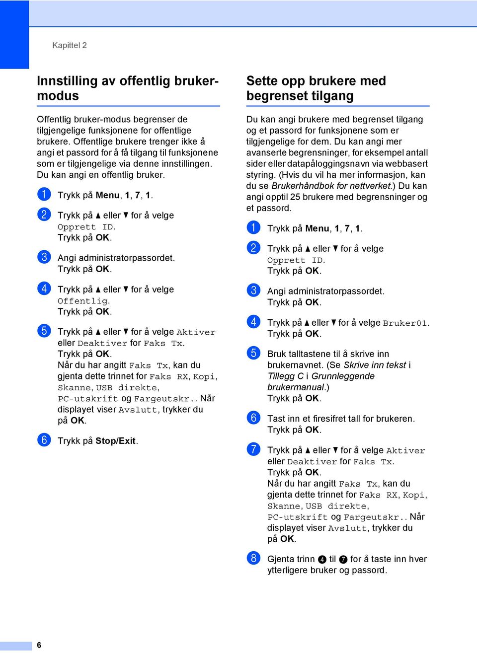 b Trykk på a eller b for å velge Opprett ID. c Angi administratorpassordet. d Trykk på a eller b for å velge Offentlig. e Trykk på a eller b for å velge Aktiver eller Deaktiver for Faks Tx.