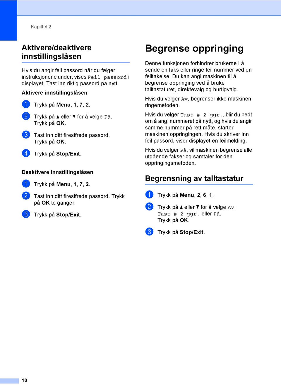 Deaktivere innstillingslåsen a Trykk på Menu, 1, 7, 2. b Tast inn ditt firesifrede passord. Trykk på OK to ganger. c Trykk på Stop/Exit.