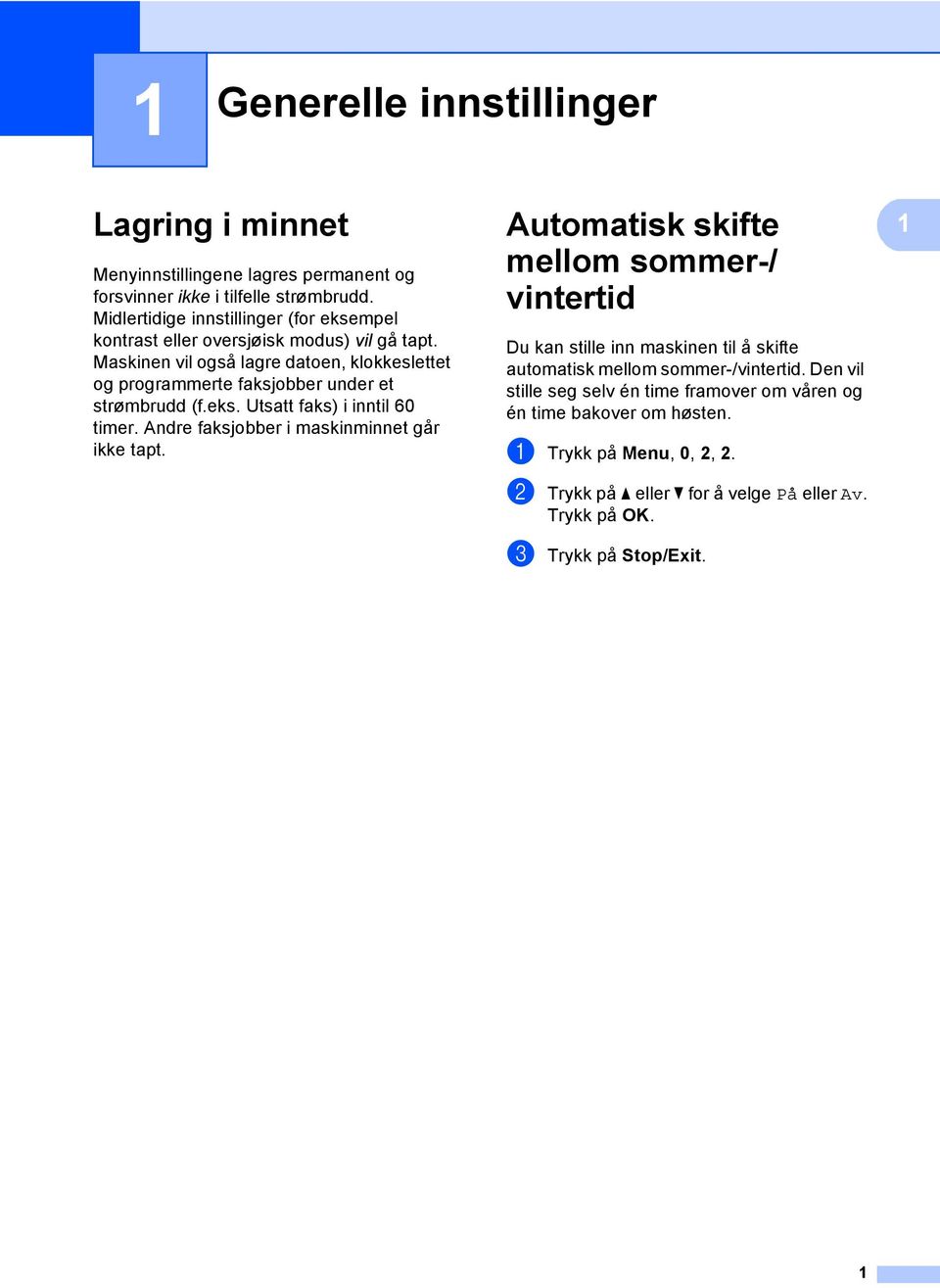 Maskinen vil også lagre datoen, klokkeslettet og programmerte faksjobber under et strømbrudd (f.eks. Utsatt faks) i inntil 60 timer.