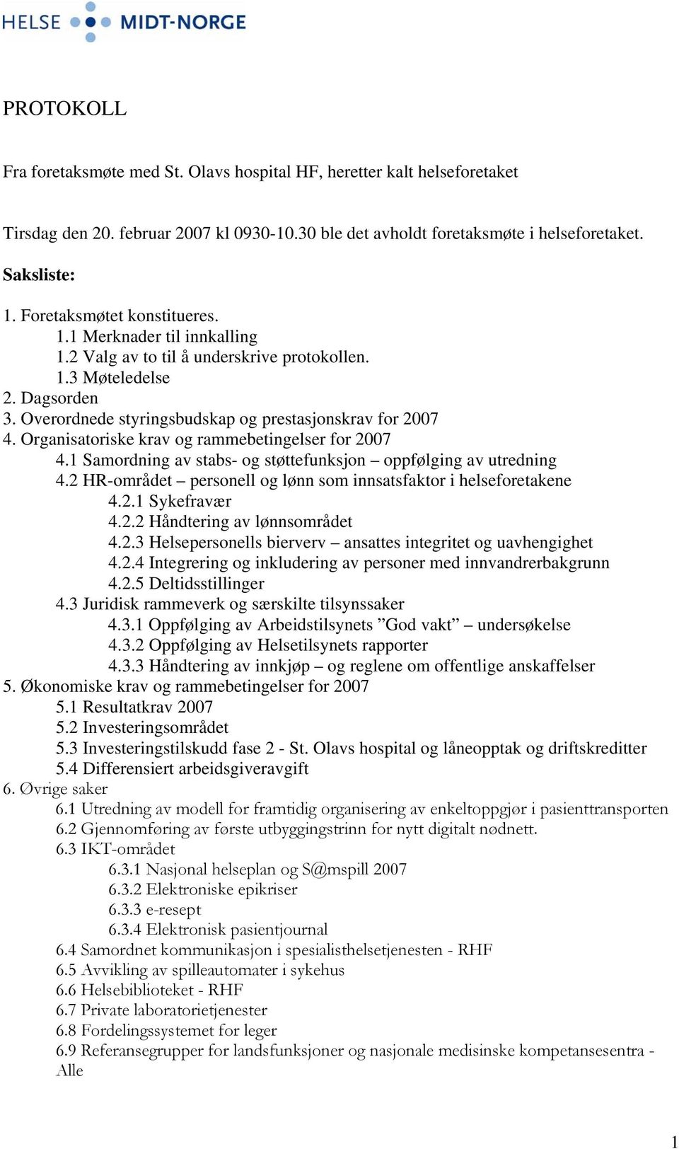 Organisatoriske krav og rammebetingelser for 2007 4.1 Samordning av stabs- og støttefunksjon oppfølging av utredning 4.2 HR-området personell og lønn som innsatsfaktor i helseforetakene 4.2.1 Sykefravær 4.