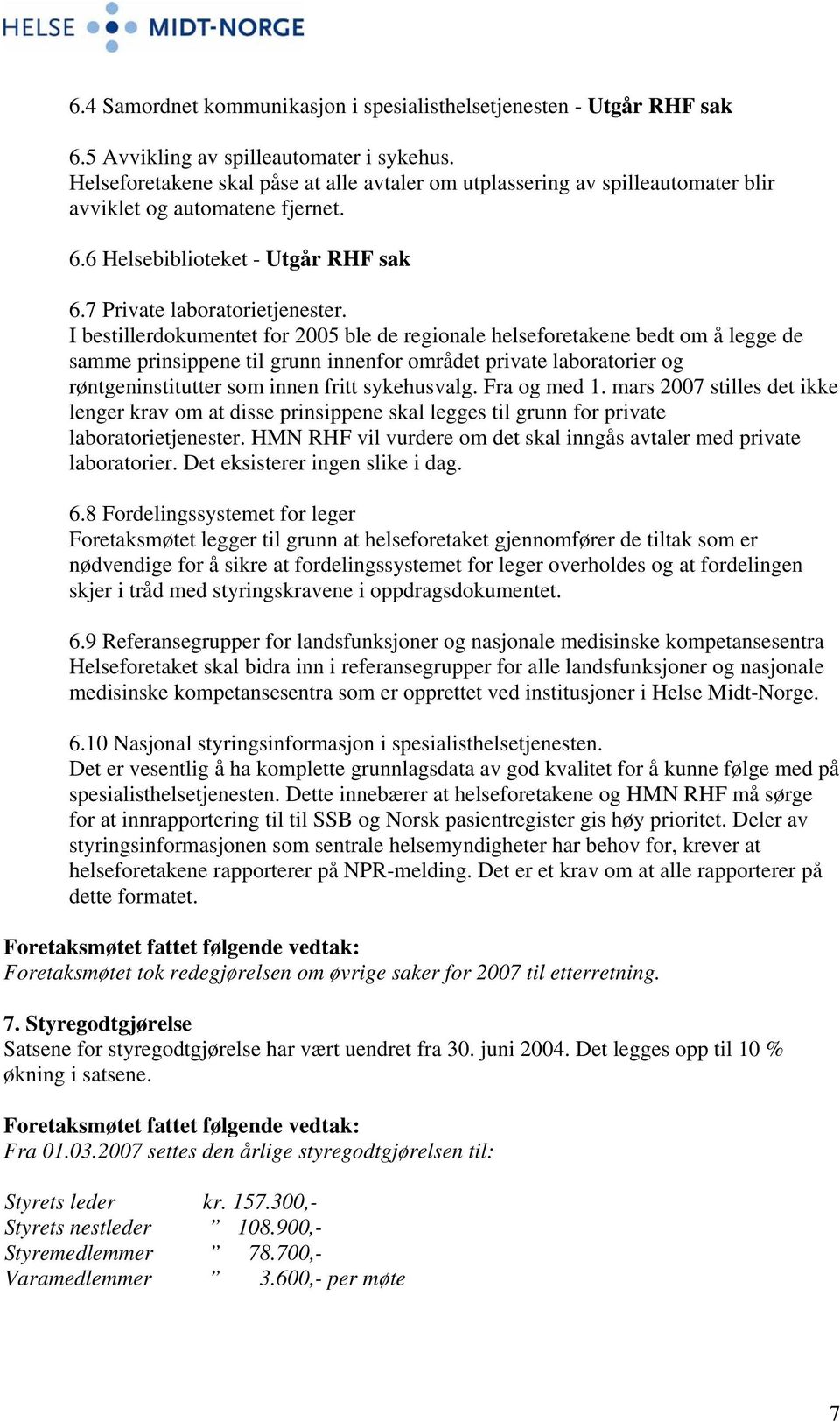 I bestillerdokumentet for 2005 ble de regionale helseforetakene bedt om å legge de samme prinsippene til grunn innenfor området private laboratorier og røntgeninstitutter som innen fritt sykehusvalg.