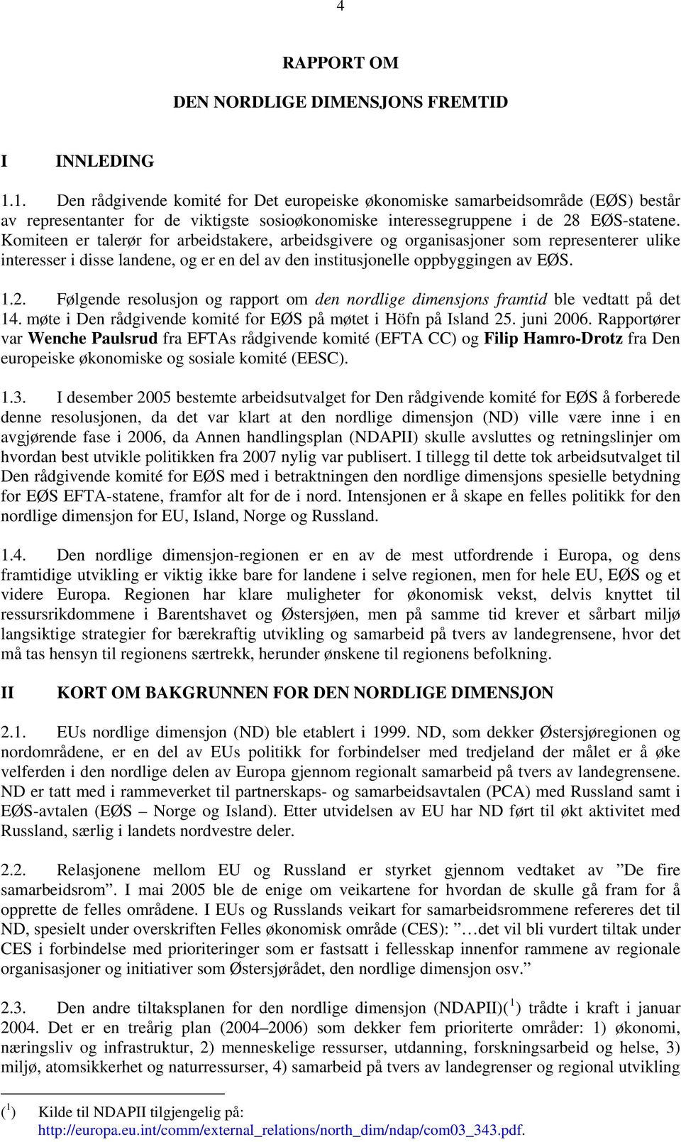 Komiteen er talerør for arbeidstakere, arbeidsgivere og organisasjoner som representerer ulike interesser i disse landene, og er en del av den institusjonelle oppbyggingen av EØS. 1.2.