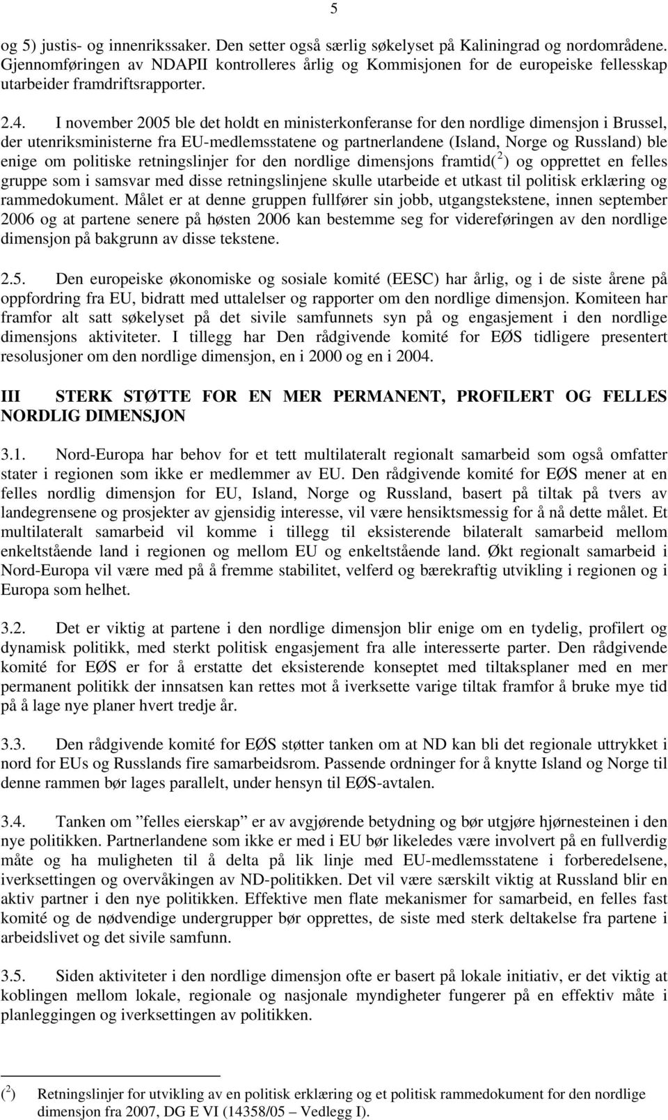 I november 2005 ble det holdt en ministerkonferanse for den nordlige dimensjon i Brussel, der utenriksministerne fra EU-medlemsstatene og partnerlandene (Island, Norge og Russland) ble enige om