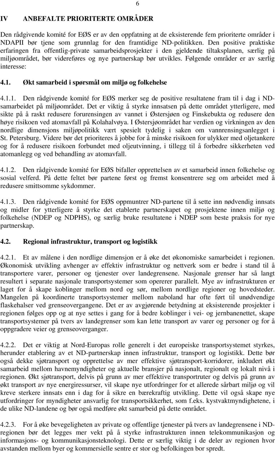 Følgende områder er av særlig interesse: 4.1. Økt samarbeid i spørsmål om miljø og folkehelse 4.1.1. Den rådgivende komité for EØS merker seg de positive resultatene fram til i dag i NDsamarbeidet på miljøområdet.