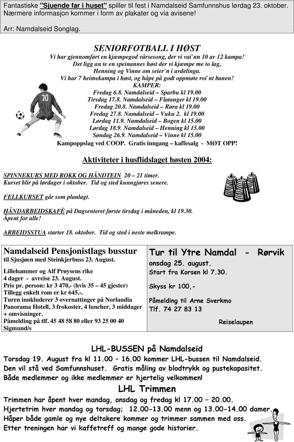 Vi har 7 heimekampa i høst, og håpe på godt oppmøte roi`nt banen! KAMPER: Fredag 6.8. Namdalseid Sparbu kl 19.00 Tirsdag 17.8. Namdalseid Flatanger kl 19.00 Fredag 20.8. Namdalseid Røra kl 19.