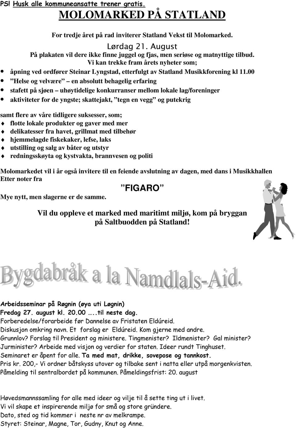 Vi kan trekke fram årets nyheter som; åpning ved ordfører Steinar Lyngstad, etterfulgt av Statland Musikkforening kl 11.