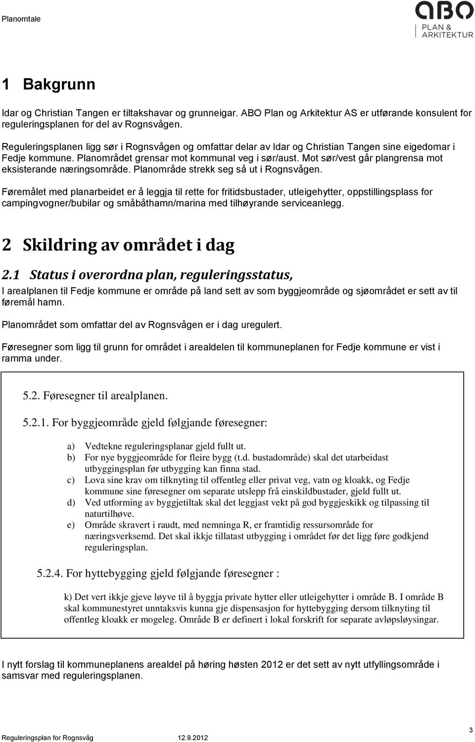 Mot sør/vest går plangrensa mot eksisterande næringsområde. Planområde strekk seg så ut i Rognsvågen.