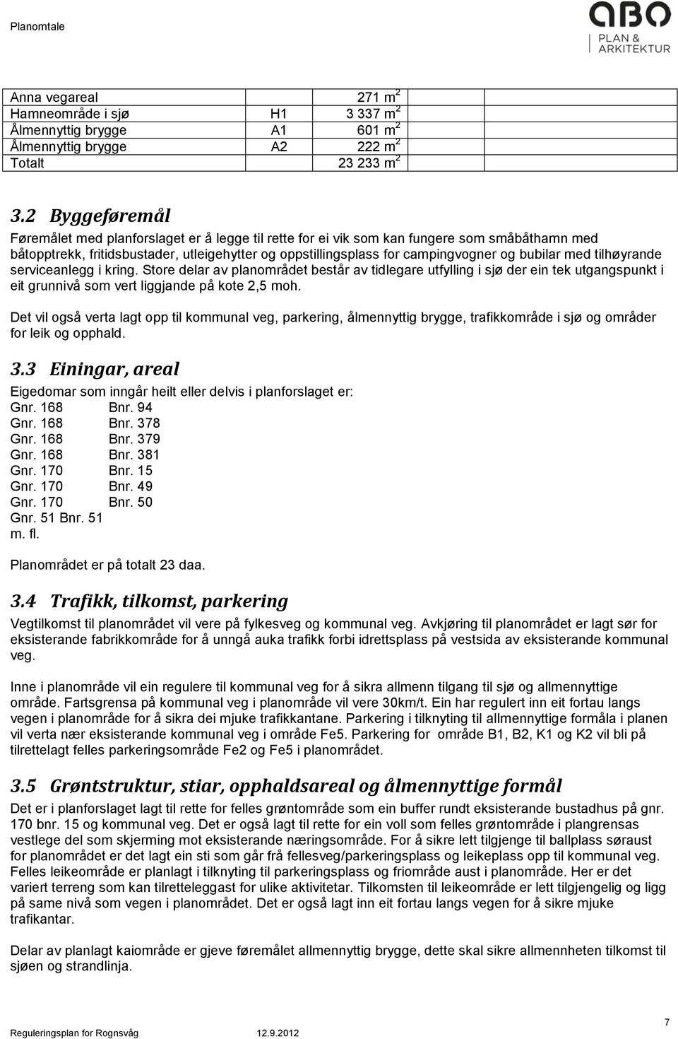 bubilar med tilhøyrande serviceanlegg i kring. Store delar av planområdet består av tidlegare utfylling i sjø der ein tek utgangspunkt i eit grunnivå som vert liggjande på kote 2,5 moh.