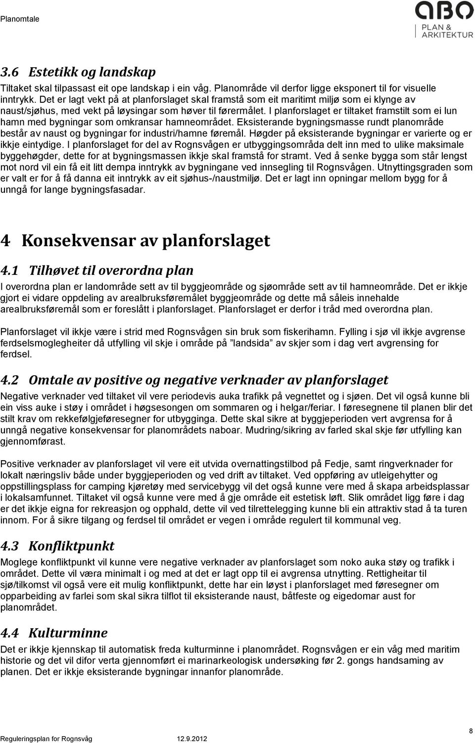 I planforslaget er tiltaket framstilt som ei lun hamn med bygningar som omkransar hamneområdet. Eksisterande bygningsmasse rundt planområde består av naust og bygningar for industri/hamne føremål.