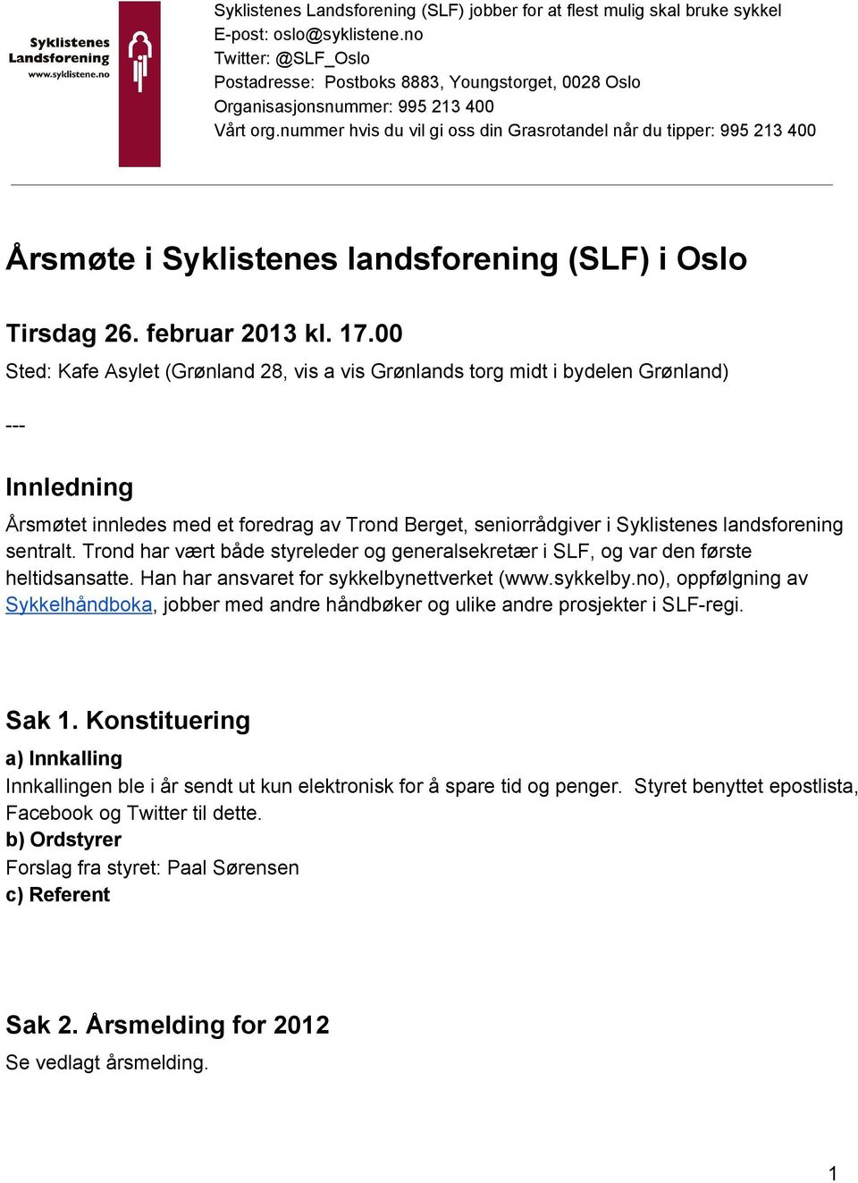 nummer hvis du vil gi oss din Grasrotandel når du tipper: 995 213 400 Årsmøte i Syklistenes landsforening (SLF) i Oslo Tirsdag 26. februar 2013 kl. 17.