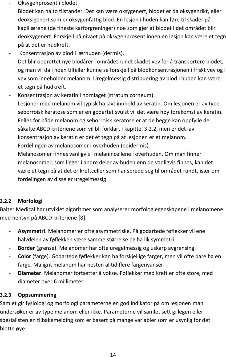 Forskjell på nivået på oksygenprosent innen en lesjon kan være et tegn på at det er hudkreft. - Konsentrasjon av blod i lærhuden (dermis).