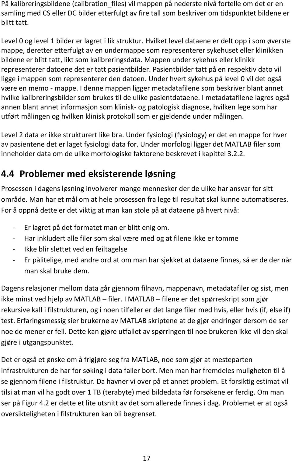 Hvilket level dataene er delt opp i som øverste mappe, deretter etterfulgt av en undermappe som representerer sykehuset eller klinikken bildene er blitt tatt, likt som kalibreringsdata.