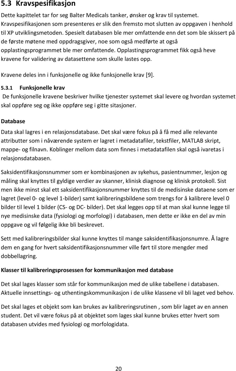 Spesielt databasen ble mer omfattende enn det som ble skissert på de første møtene med oppdragsgiver, noe som også medførte at også opplastingsprogrammet ble mer omfattende.