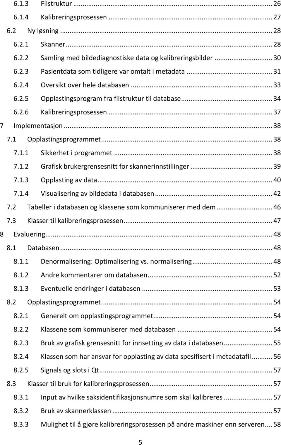 .. 38 7.1.2 Grafisk brukergrensesnitt for skannerinnstillinger... 39 7.1.3 Opplasting av data... 40 7.1.4 Visualisering av bildedata i databasen... 42 7.