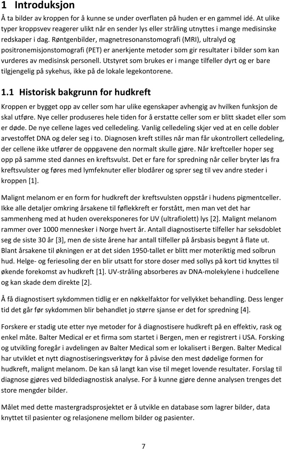 Røntgenbilder, magnetresonanstomografi (MRI), ultralyd og positronemisjonstomografi (PET) er anerkjente metoder som gir resultater i bilder som kan vurderes av medisinsk personell.