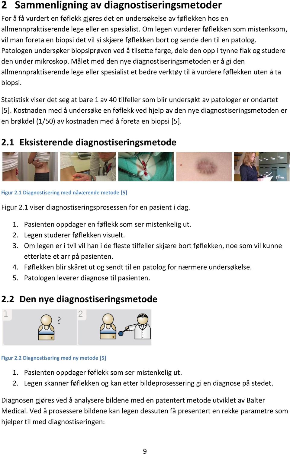 Patologen undersøker biopsiprøven ved å tilsette farge, dele den opp i tynne flak og studere den under mikroskop.