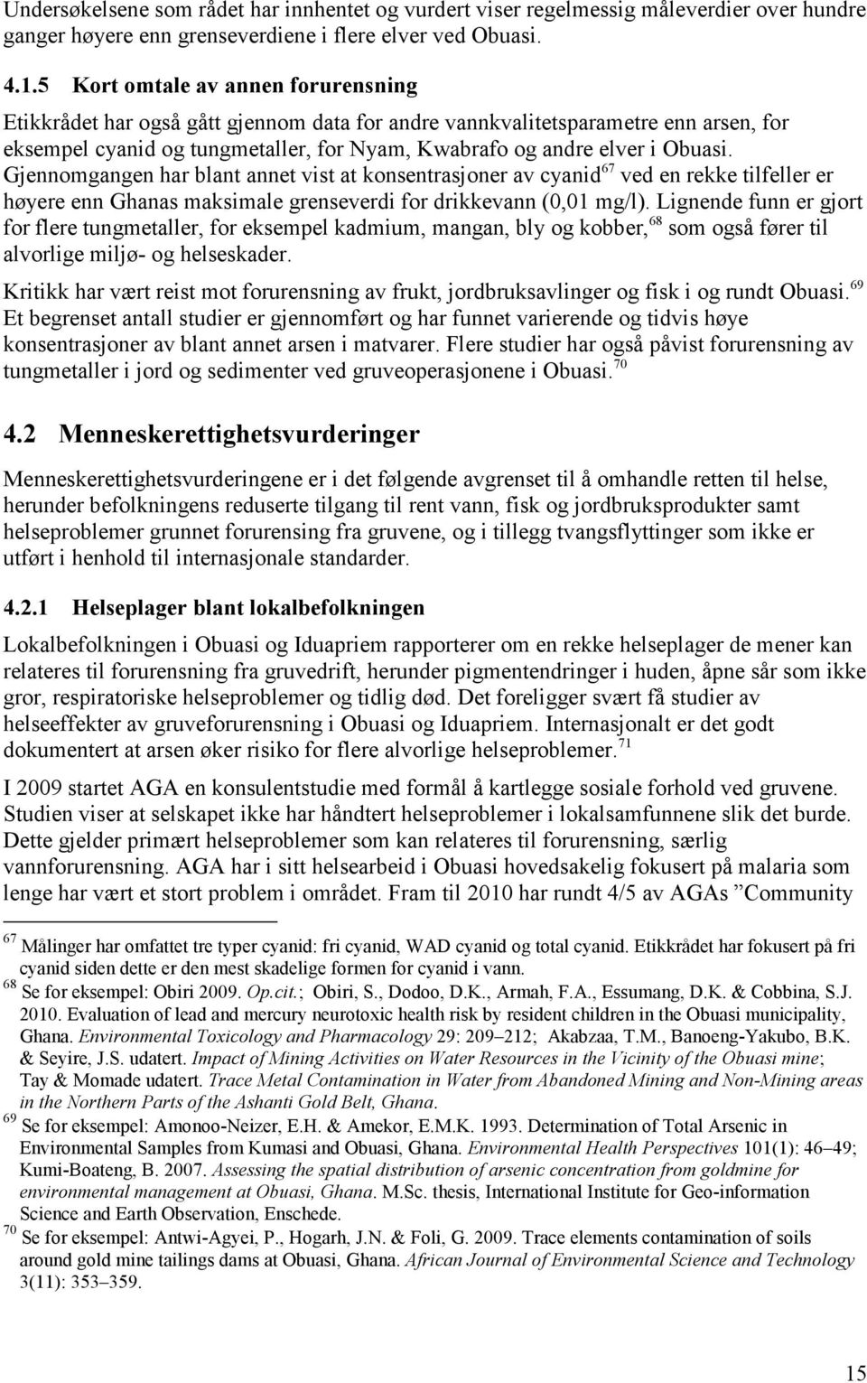 Gjennomgangen har blant annet vist at konsentrasjoner av cyanid 67 ved en rekke tilfeller er høyere enn Ghanas maksimale grenseverdi for drikkevann (0,01 mg/l).