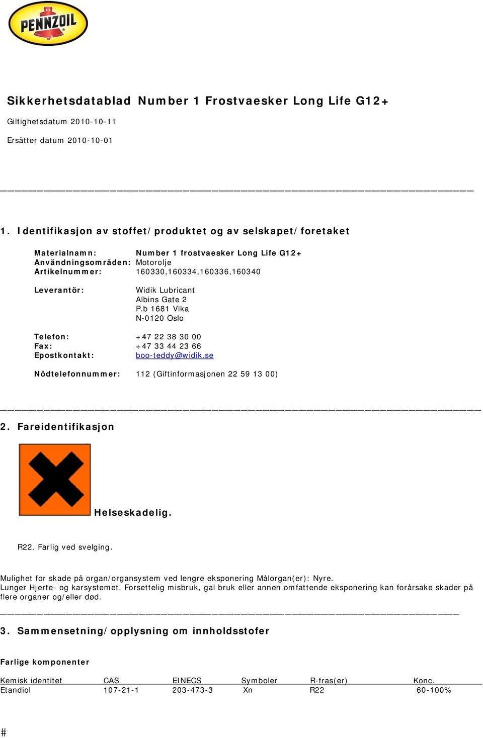 se Nödtelefonnummer: 112 (Giftinformasjonen 22 59 13 00) _ 2. Fareidentifikasjon Helseskadelig. R22. Farlig ved svelging.