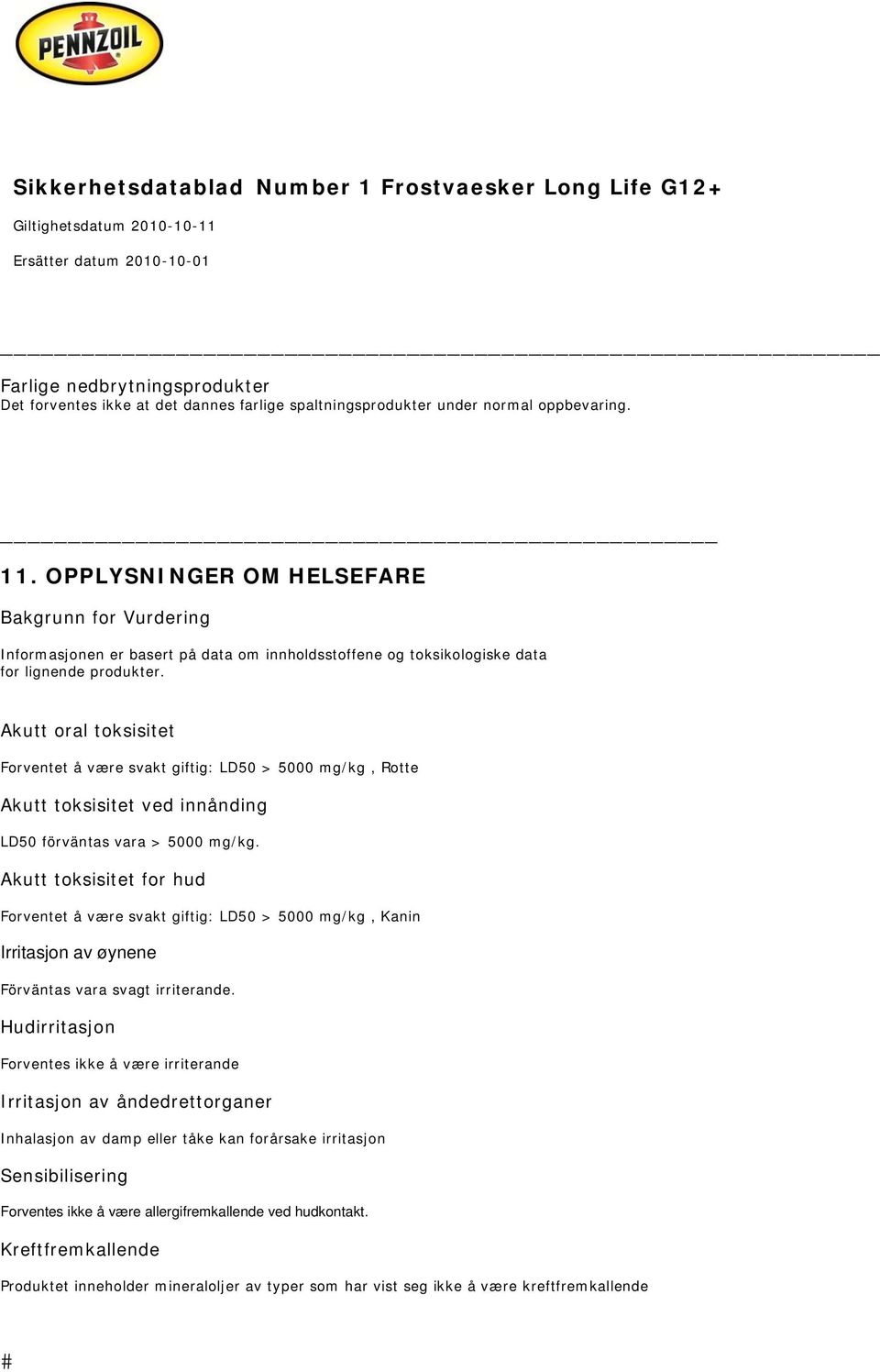 Akutt oral toksisitet Forventet å være svakt giftig: LD50 > 5000 mg/kg, Rotte Akutt toksisitet ved innånding LD50 förväntas vara > 5000 mg/kg.