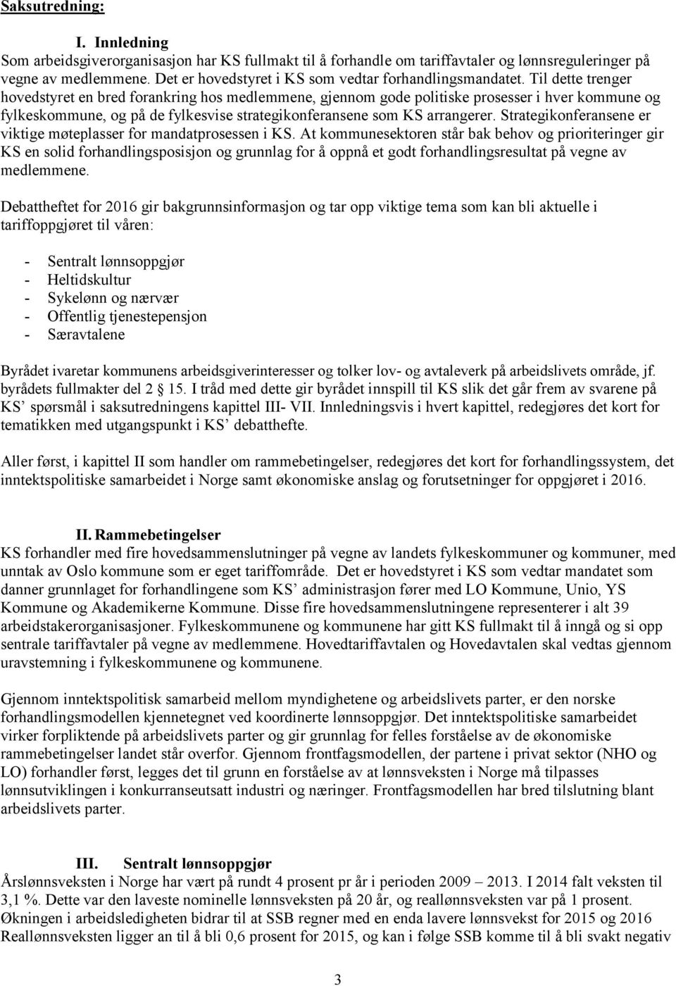 Til dette trenger hovedstyret en bred forankring hos medlemmene, gjennom gode politiske prosesser i hver kommune og fylkeskommune, og på de fylkesvise strategikonferansene som KS arrangerer.