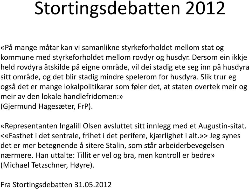 Slik trur eg også det er mange lokalpolitikarar som føler det, at staten overtek meir og meir av den lokale handlefridomen:» (Gjermund Hagesæter, FrP).