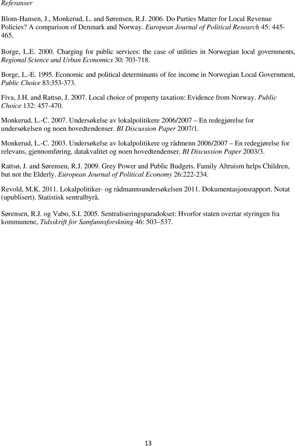 Economic and political determinants of fee income in Norwegian Local Government, Public Choice 83:353-373. Fiva, J.H. and Rattsø, J. 2007. Local choice of property taxation: Evidence from Norway.