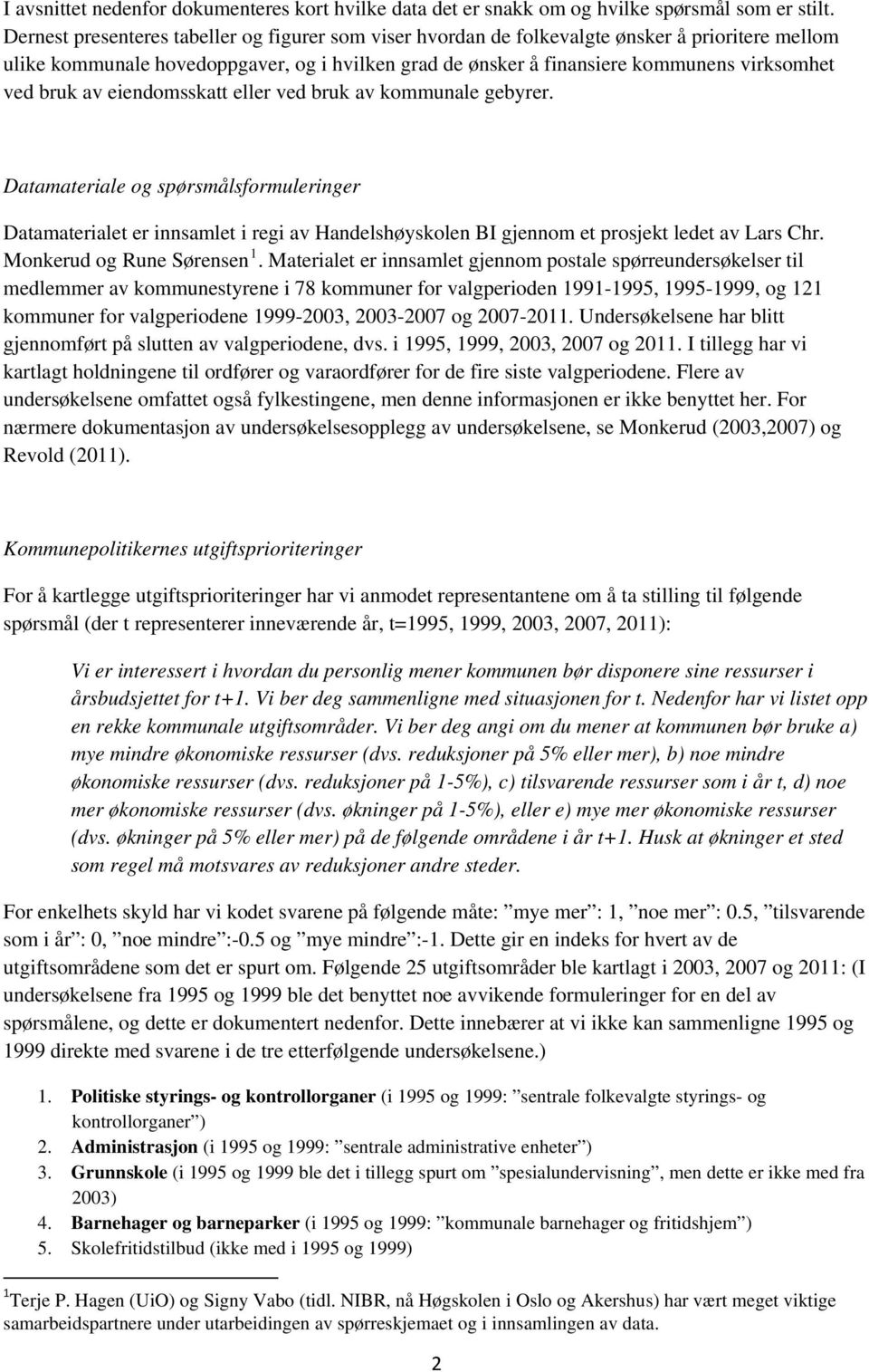 bruk av eiendomsskatt eller ved bruk av kommunale gebyrer. Datamateriale og spørsmålsformuleringer Datamaterialet er innsamlet i regi av Handelshøyskolen BI gjennom et prosjekt ledet av Lars Chr.