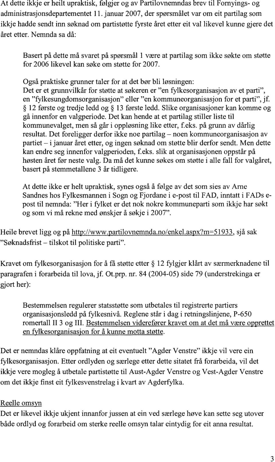 Nemnda sa då: Basert på dette må svaret på spørsmål 1 være at partilag som ikke søkte om støtte for 2006 likevel kan søke om støtte for 2007.