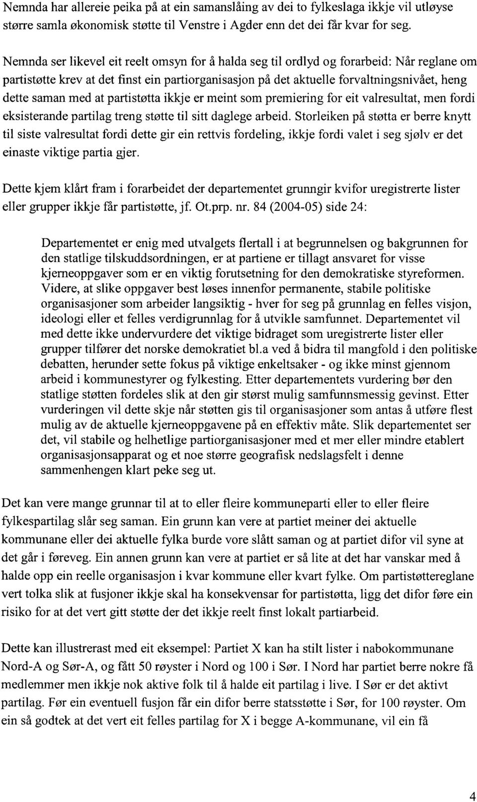 at partistøtta ikkje er meint som premiering for eit valresultat, men fordi eksisterande partilag treng støtte til sitt daglege arbeid.