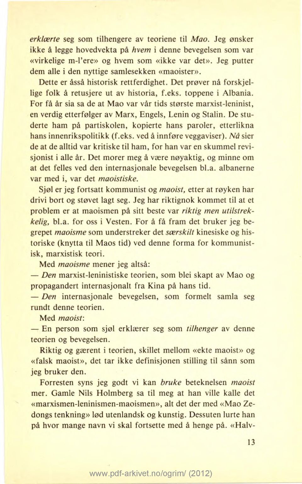 For få år sia sa de at Mao var vår tids største marxist-leninist, en verdig etterfølger av Marx, Engels, Lenin og Stalin.